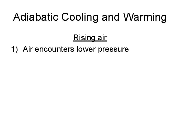 Adiabatic Cooling and Warming Rising air 1) Air encounters lower pressure 