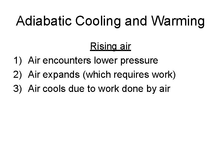 Adiabatic Cooling and Warming Rising air 1) Air encounters lower pressure 2) Air expands