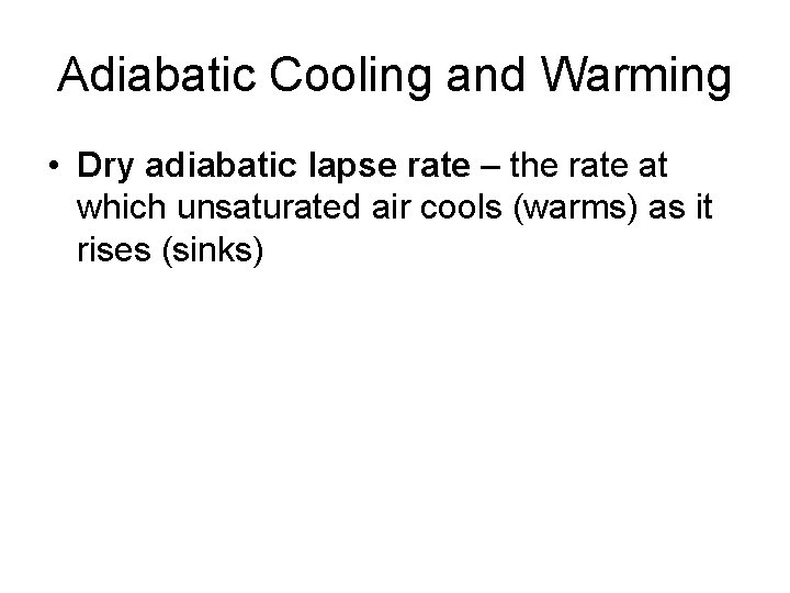 Adiabatic Cooling and Warming • Dry adiabatic lapse rate – the rate at which