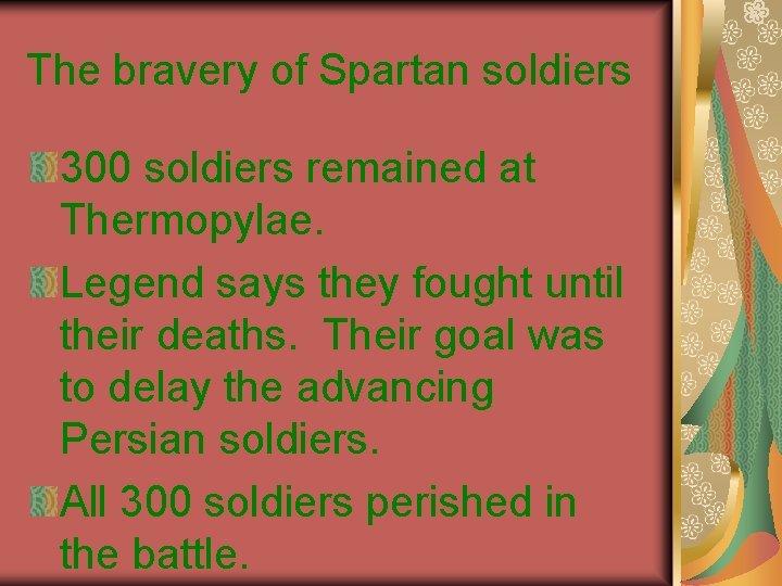 The bravery of Spartan soldiers 300 soldiers remained at Thermopylae. Legend says they fought