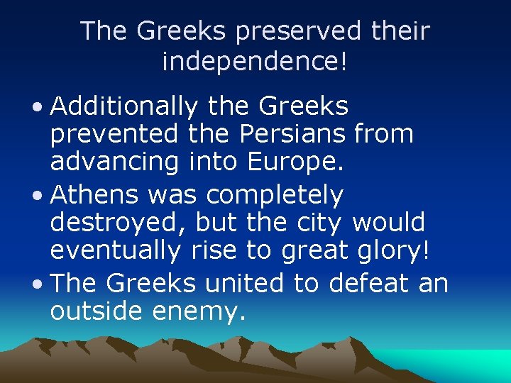 The Greeks preserved their independence! • Additionally the Greeks prevented the Persians from advancing