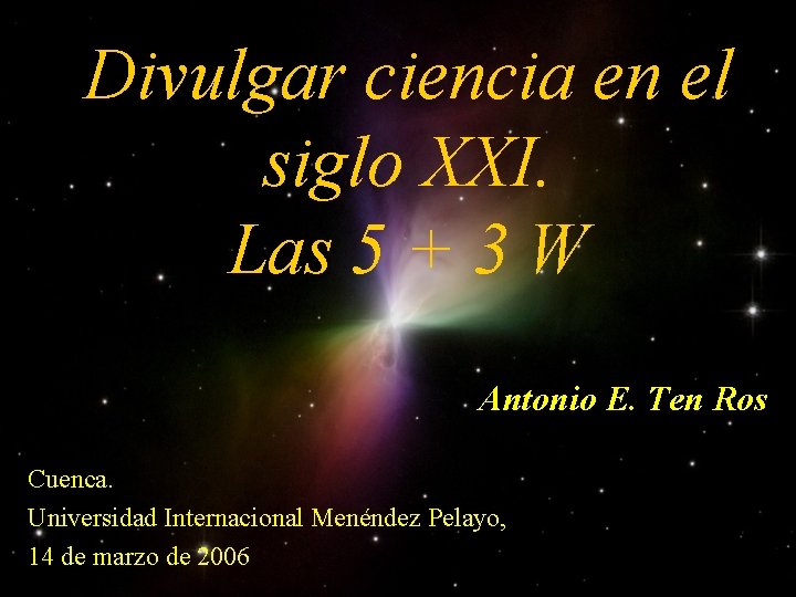 Divulgar ciencia en el siglo XXI. Las 5 + 3 W Antonio E. Ten