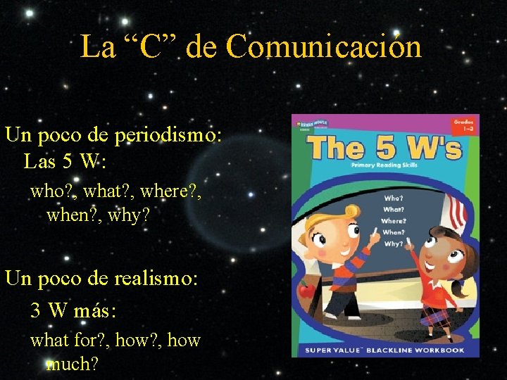 La “C” de Comunicación Un poco de periodismo: Las 5 W: who? , what?