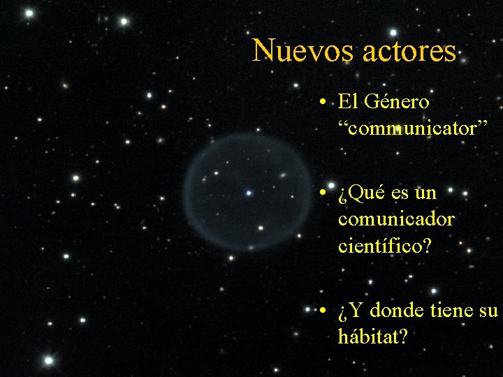 Nuevos actores • El Género “communicator” • ¿Qué es un comunicador científico? • ¿Y