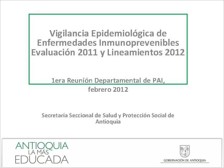 Vigilancia Epidemiológica de Enfermedades Inmunoprevenibles Evaluación 2011 y Lineamientos 2012 1 era Reunión Departamental