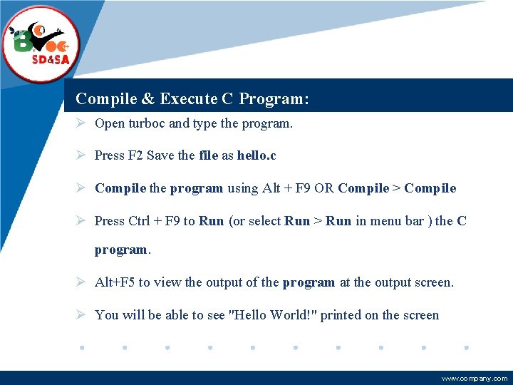 Company LOGO Compile & Execute C Program: Ø Open turboc and type the program. Company LOGO Compile & Execute C Program: Ø Open turboc and type the program.