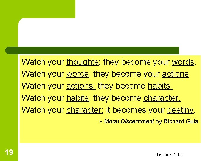 Watch your thoughts; they become your words. Watch your words; they become your actions