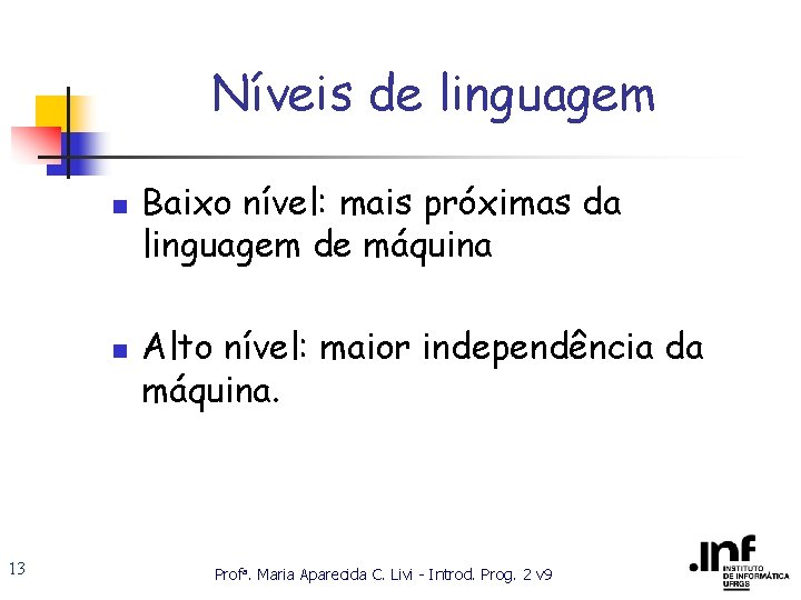Níveis de linguagem n n 13 Baixo nível: mais próximas da linguagem de máquina