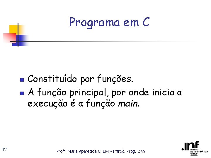 Programa em C n n 17 Constituído por funções. A função principal, por onde