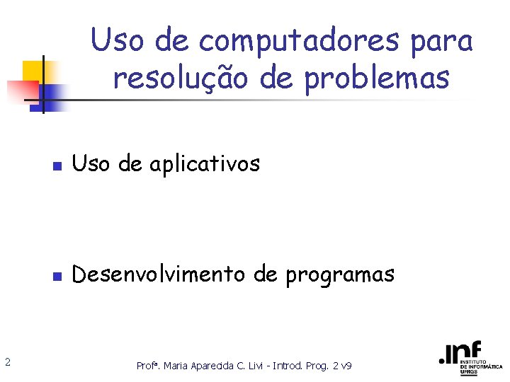 Uso de computadores para resolução de problemas 2 n Uso de aplicativos n Desenvolvimento