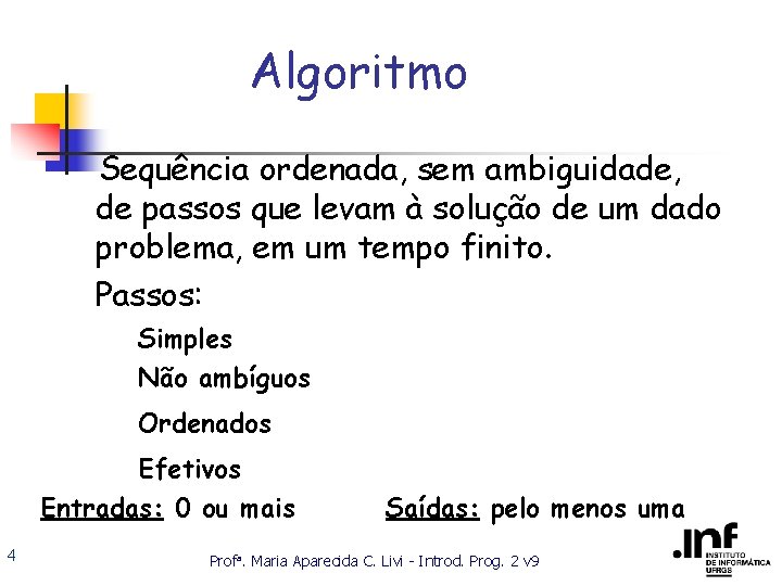 Algoritmo Sequência ordenada, sem ambiguidade, de passos que levam à solução de um dado