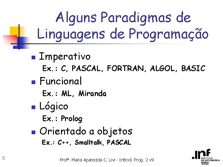 Alguns Paradigmas de Linguagens de Programação n Imperativo Ex. : C, PASCAL, FORTRAN, ALGOL,