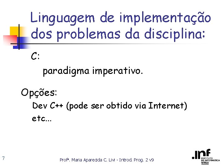 Linguagem de implementação dos problemas da disciplina: C: paradigma imperativo. Opções: Dev C++ (pode
