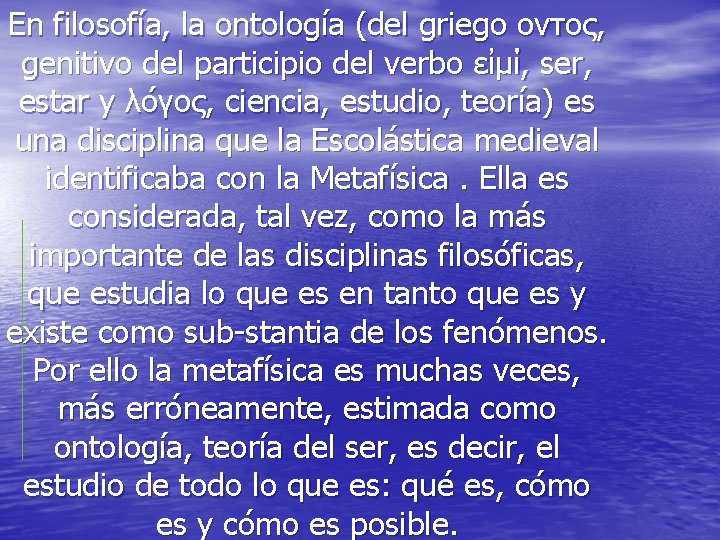 En filosofía, la ontología (del griego οντος, genitivo del participio del verbo εἰμί, ser, En filosofía, la ontología (del griego οντος, genitivo del participio del verbo εἰμί, ser,