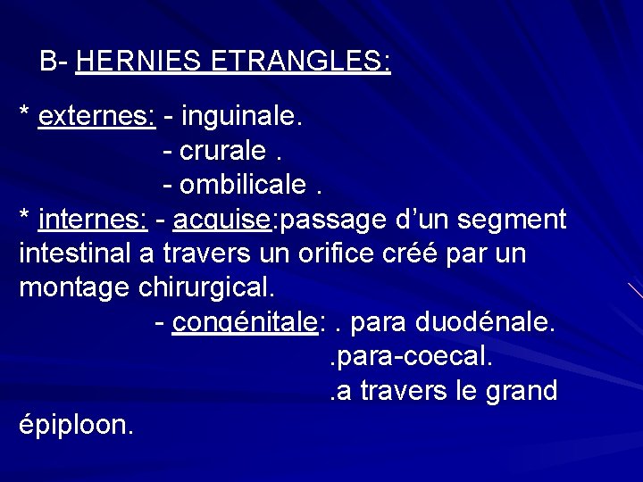 B- HERNIES ETRANGLES: * externes: - inguinale. - crurale. - ombilicale. * internes: -