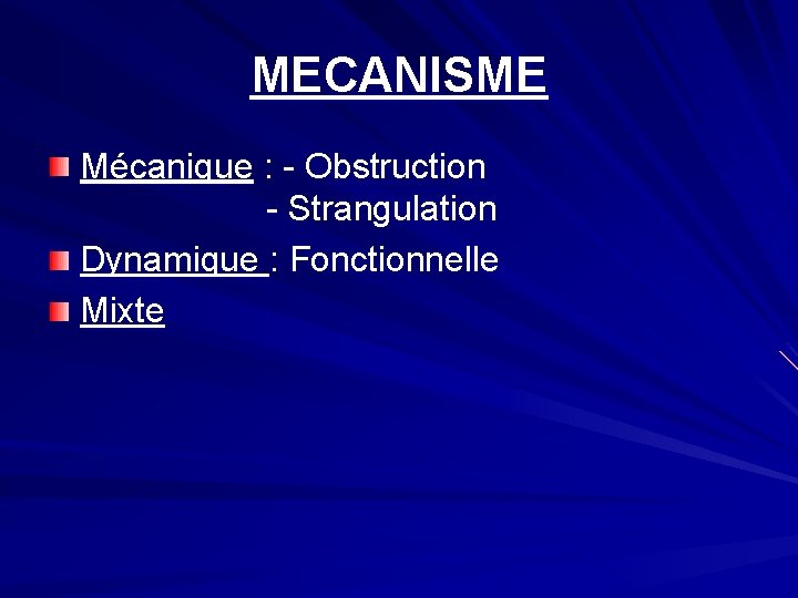MECANISME Mécanique : - Obstruction - Strangulation Dynamique : Fonctionnelle Mixte 