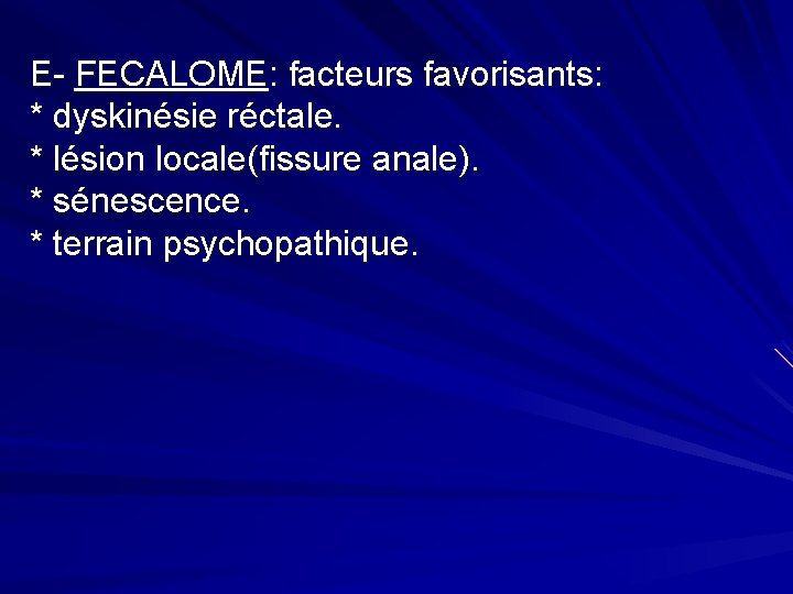 E- FECALOME: facteurs favorisants: * dyskinésie réctale. * lésion locale(fissure anale). * sénescence. *