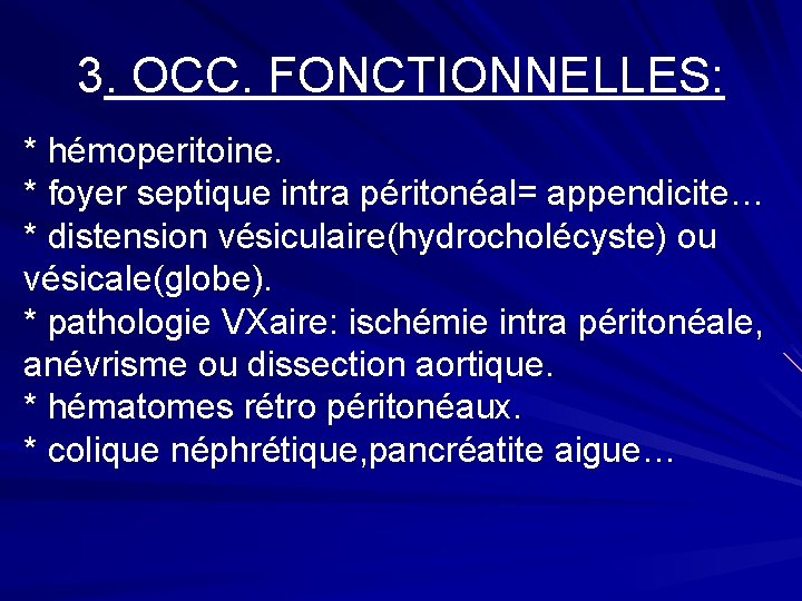 3. OCC. FONCTIONNELLES: * hémoperitoine. * foyer septique intra péritonéal= appendicite… * distension vésiculaire(hydrocholécyste)