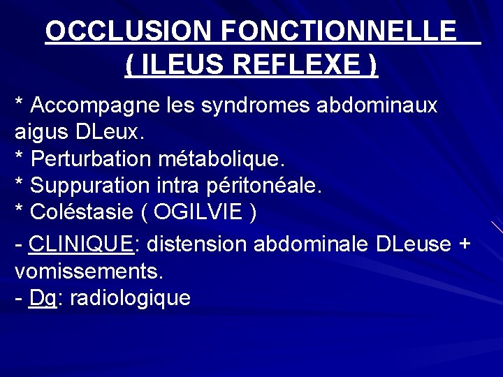 OCCLUSION FONCTIONNELLE ( ILEUS REFLEXE ) * Accompagne les syndromes abdominaux aigus DLeux. *