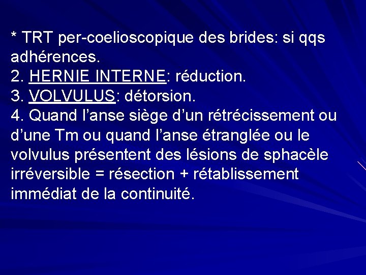 * TRT per-coelioscopique des brides: si qqs adhérences. 2. HERNIE INTERNE: réduction. 3. VOLVULUS: