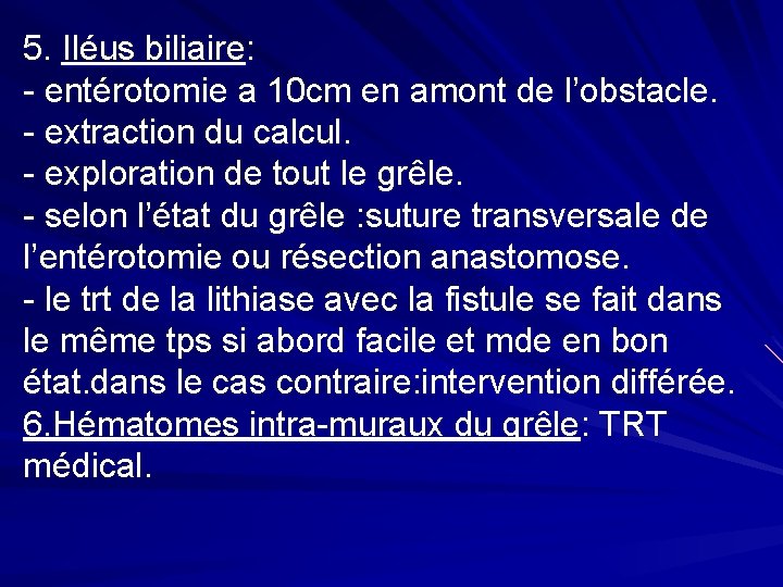 5. Iléus biliaire: - entérotomie a 10 cm en amont de l’obstacle. - extraction