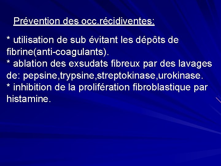 Prévention des occ. récidiventes: * utilisation de sub évitant les dépôts de fibrine(anti-coagulants). *