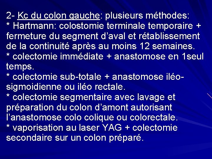 2 - Kc du colon gauche: plusieurs méthodes: * Hartmann: colostomie terminale temporaire +