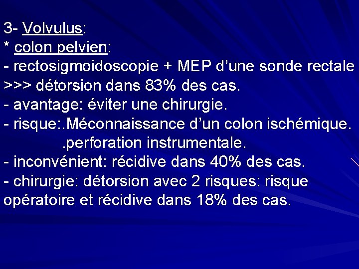 3 - Volvulus: * colon pelvien: - rectosigmoidoscopie + MEP d’une sonde rectale >>>