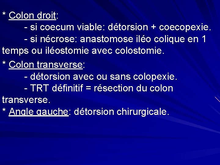 * Colon droit: - si coecum viable: détorsion + coecopexie. - si nécrose: anastomose