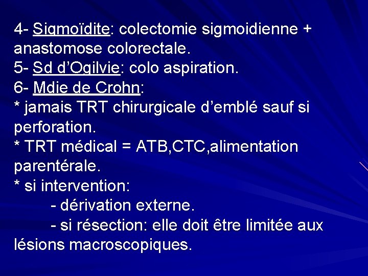 4 - Sigmoïdite: colectomie sigmoidienne + anastomose colorectale. 5 - Sd d’Ogilvie: colo aspiration.