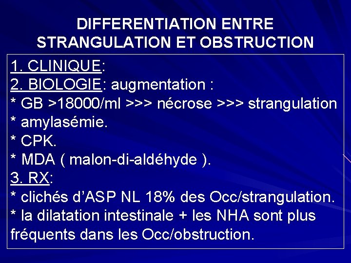 DIFFERENTIATION ENTRE STRANGULATION ET OBSTRUCTION 1. CLINIQUE: 2. BIOLOGIE: augmentation : * GB >18000/ml