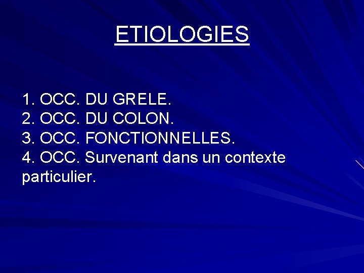 ETIOLOGIES 1. OCC. DU GRELE. 2. OCC. DU COLON. 3. OCC. FONCTIONNELLES. 4. OCC.