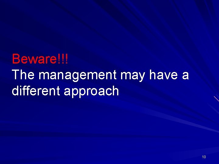 Beware!!! The management may have a different approach 10 