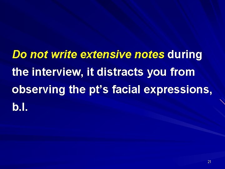 Do not write extensive notes during the interview, it distracts you from observing the