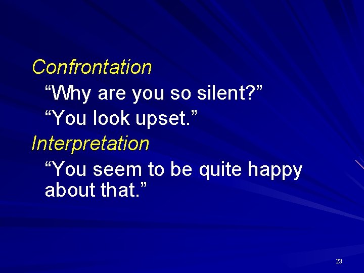 Confrontation “Why are you so silent? ” “You look upset. ” Interpretation “You seem