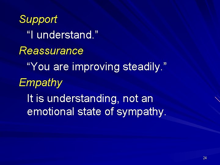 Support “I understand. ” Reassurance “You are improving steadily. ” Empathy It is understanding,