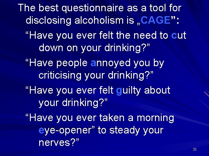 The best questionnaire as a tool for disclosing alcoholism is „CAGE”: “Have you ever