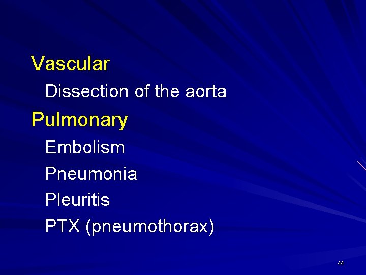 Vascular Dissection of the aorta Pulmonary Embolism Pneumonia Pleuritis PTX (pneumothorax) 44 
