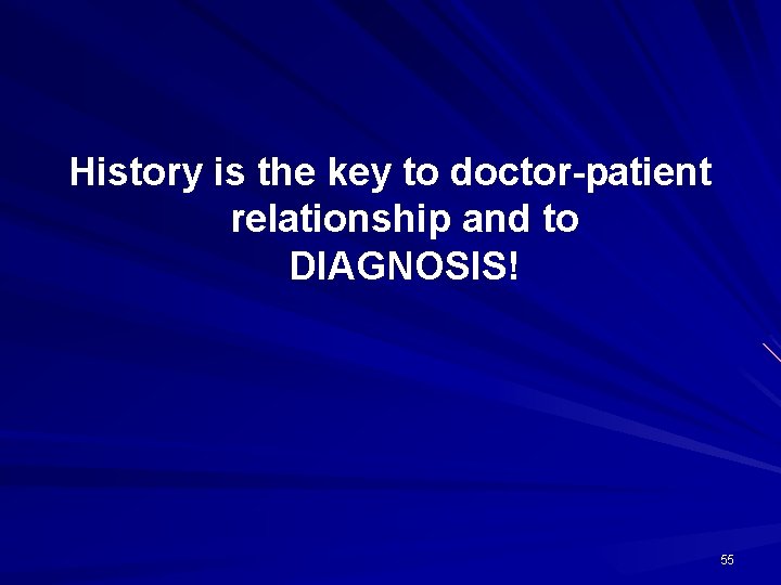 History is the key to doctor-patient relationship and to DIAGNOSIS! 55 