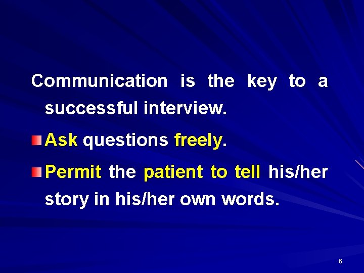Communication is the key to a successful interview. Ask questions freely. Permit the patient