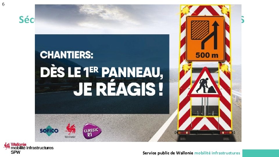 6 Sécurité sur chantier : ENJEU MAJEUR POUR TOUS Service public de Wallonie mobilité