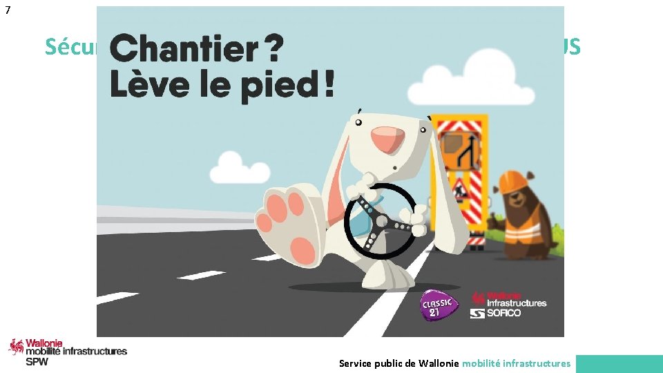 7 Sécurité sur chantier : ENJEU MAJEUR POUR TOUS Service public de Wallonie mobilité