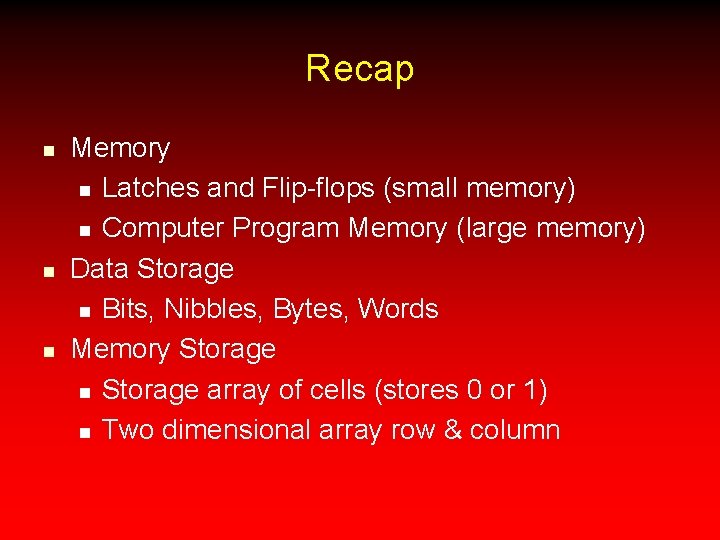 Recap n n n Memory n Latches and Flip-flops (small memory) n Computer Program