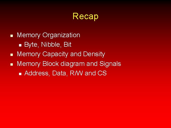 Recap n n n Memory Organization n Byte, Nibble, Bit Memory Capacity and Density