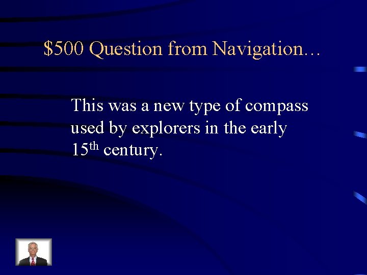 $500 Question from Navigation… This was a new type of compass used by explorers