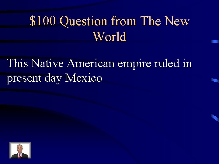 $100 Question from The New World This Native American empire ruled in present day