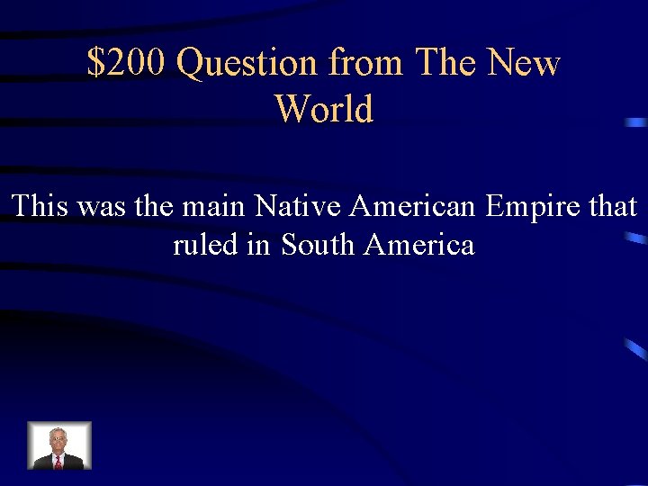 $200 Question from The New World This was the main Native American Empire that