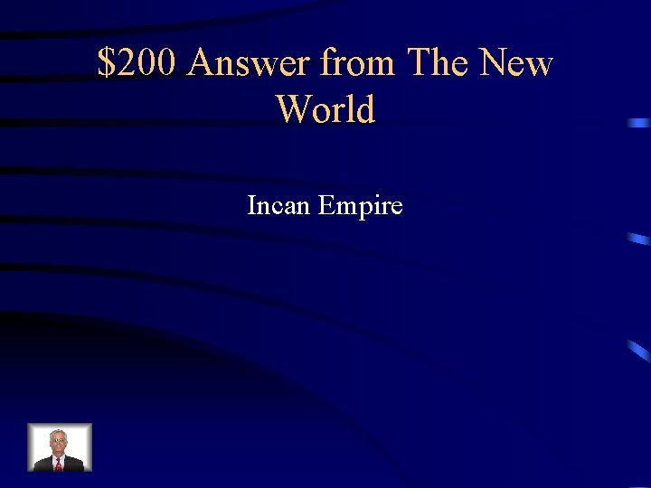 $200 Answer from The New World Incan Empire 
