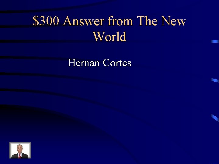 $300 Answer from The New World Hernan Cortes 