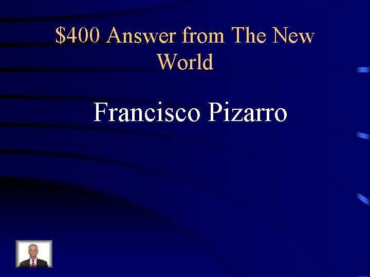 $400 Answer from The New World Francisco Pizarro 